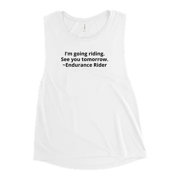 ChiefHeather I'm Going Riding. See You Tomorrow. ~Endurance Rider Tank Top