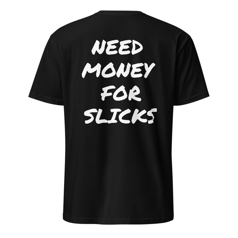 NEED MONEY FOR SLICKS shirt back