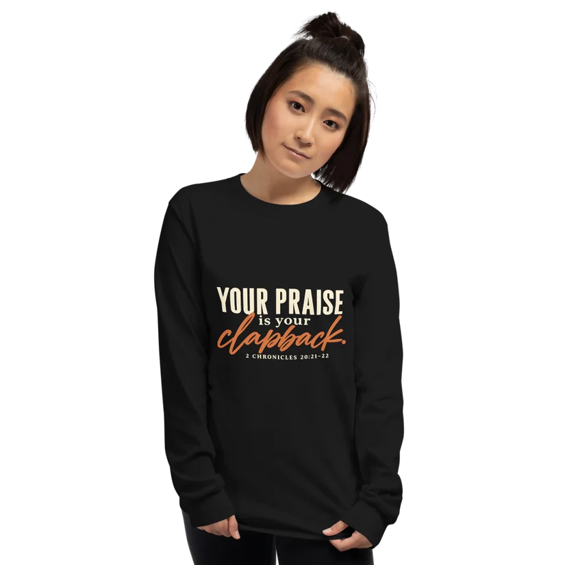 Your Praise Is Your Clapback — Long Sleeve